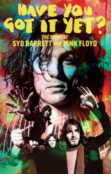 Have You Got It Yet? The Story of Syd Barrett and Pink Floyd